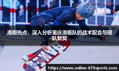 滑板热点：深入分析重庆滑板队的战术配合与团队默契